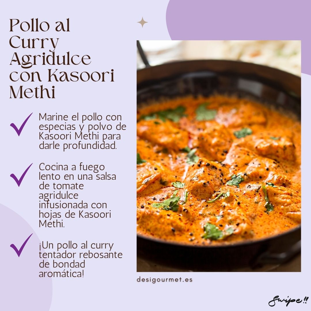 "Indulge in sweet and tangy curry chicken with Kasoori Methi. Marinated in spices, simmered in tomato sauce, and infused with fenugreek leaves. Aromatic delight!"