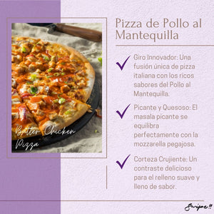 Pizza de Pollo al Mantequilla: "Experience a fusion of flavors with Butter Chicken Pizza. Spicy masala, mozzarella cheese, and crispy crust for a unique culinary twist."