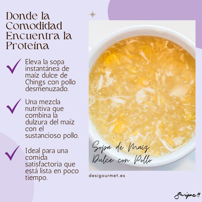 Hearty Sweet Corn Chicken Soup, enhanced with Chings' instant mix.-Eleva la sopa instantánea de maíz dulce de Chings con pollo desmenuzado. -Una mezcla nutritiva que combina la dulzura del maíz con el sustancioso pollo. -Ideal para una comida satisfactoria que está lista en poco tiempo.